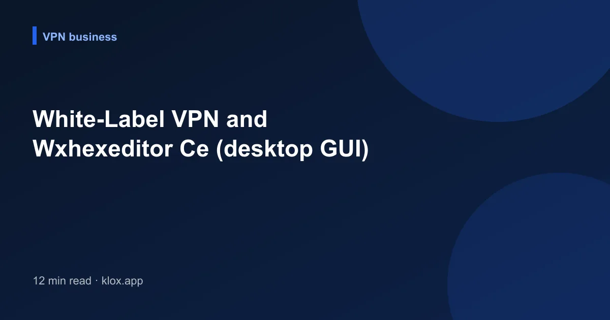 White-Label VPN and Wxhexeditor Ce (desktop GUI)