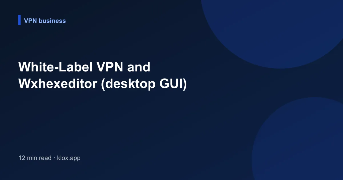 White-Label VPN and Wxhexeditor (desktop GUI)