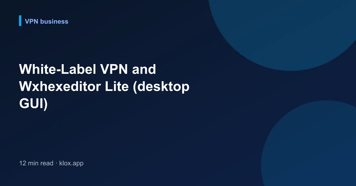White-Label VPN and Wxhexeditor Lite (desktop GUI)
