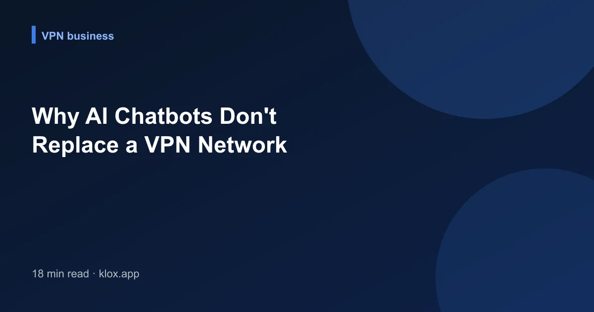 Why AI Chatbots Don't Replace a VPN Network